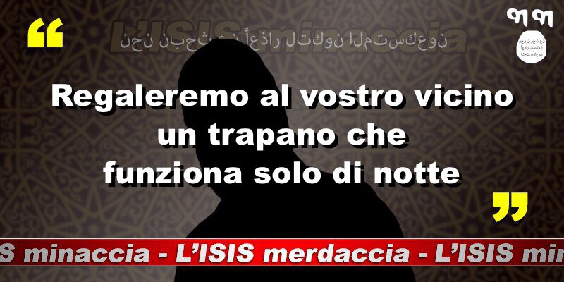 Regaleremo al vostro vicino un trapano che funziona solo di notte. 

#ISISminaccia