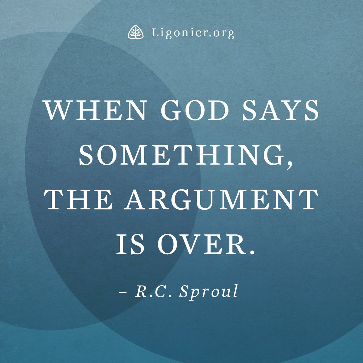 Ligonier's tweet photo. When God says something, the argument is over. —@RCSproul https://t.co/kocHLGQvpO