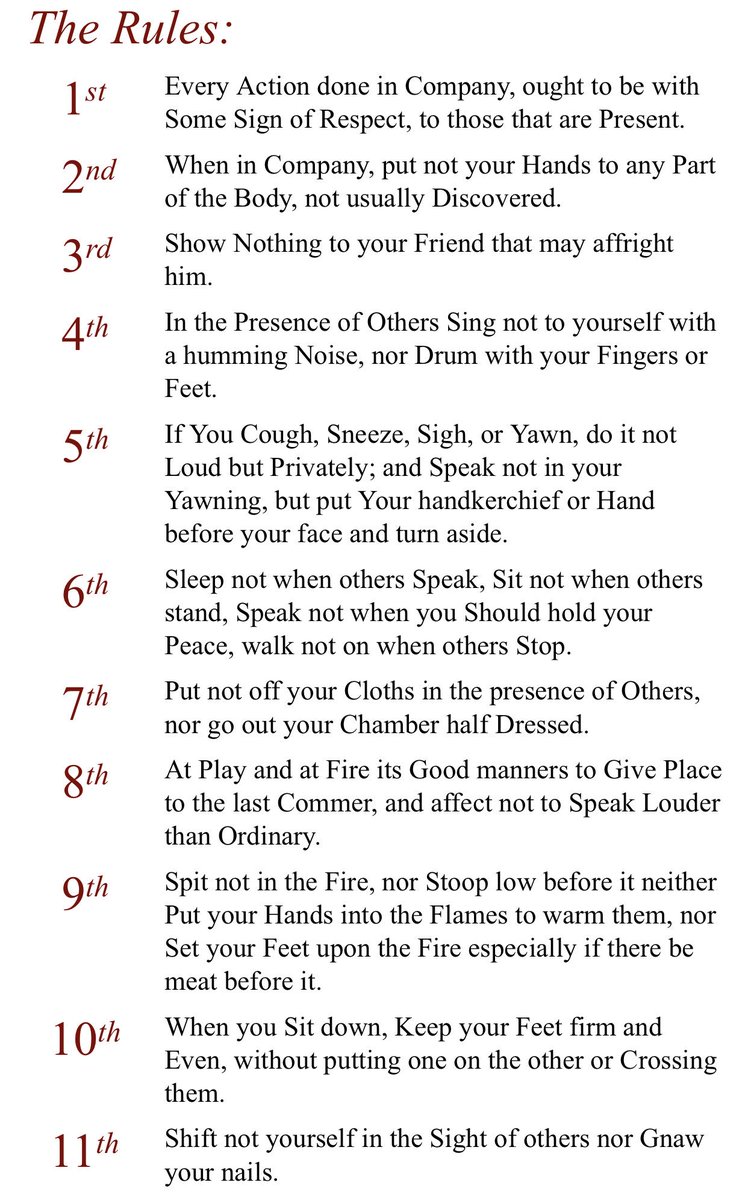 George Washington:1. Respect others13. If your friend has lice, remove it privately38. When visiting the sick, don’t play physician41. “Undertake not to teach your equal in the art himself professes”46. Take all admonition thankfully49. Use no reproachful language