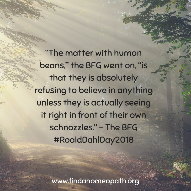 “The matter with human beans,” the BFG went on, “is that they is absolutely refusing to believe in anything unless they is actually seeing it right in front of their own schnozzles.” – The BFG
#RoaldDahlDay2018 #homeopathy #homeopathyworksforme