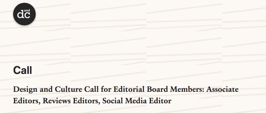 As the new editors-in-chief of the Design and Culture journal we are excited to announce a Call for new Editorial Board members positions. Thank you for applying and forwarding to those interested.

Barbara Adams, Mahmoud Keshavarz, Jilly Traganou

designandculture.org/page/call