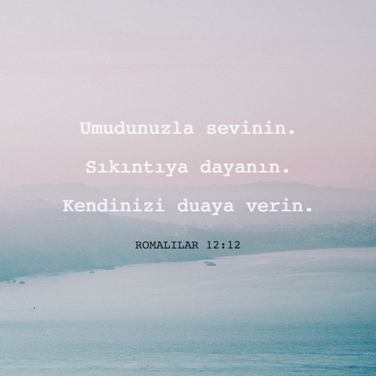 Umudunuzla sevinin. Sıkıntıya dayanın. Kendinizi duaya verin. Romalılar 12:12