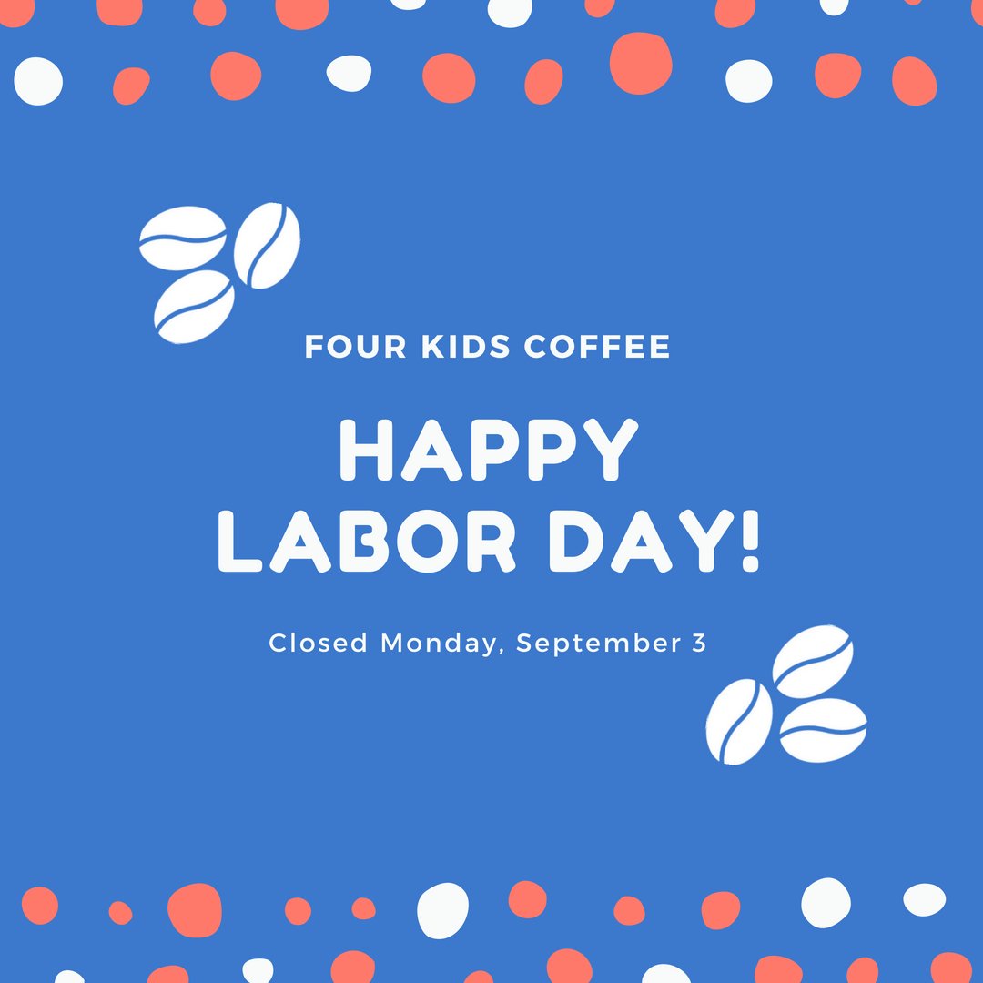 FourKidsCoffee's tweet photo. Happy Labor Day! We’ll be back at regular hours tomorrow on the 4th! https://t.co/eTOIafP0xa