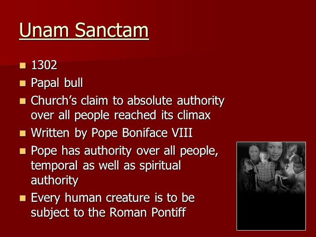 61) If the Bulla Aurea was the absolute beginning of this conspiracy, it kicked into full swing a hundred years later, when Pope Boniface VIII delivered the next MASSIVE papal Bull, Unum Sanctum, which made the Papacy / Vatican The TRUSTEES for the ENTIRE PLANET