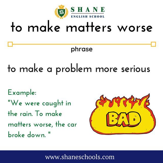 Shane English School To Make Matters Worse To Make A Problem More Serious We Were Caught In The Rain To Make Matters Worse The Car Broke Down Shaneenglishschool Shaneenglish Shaneschools