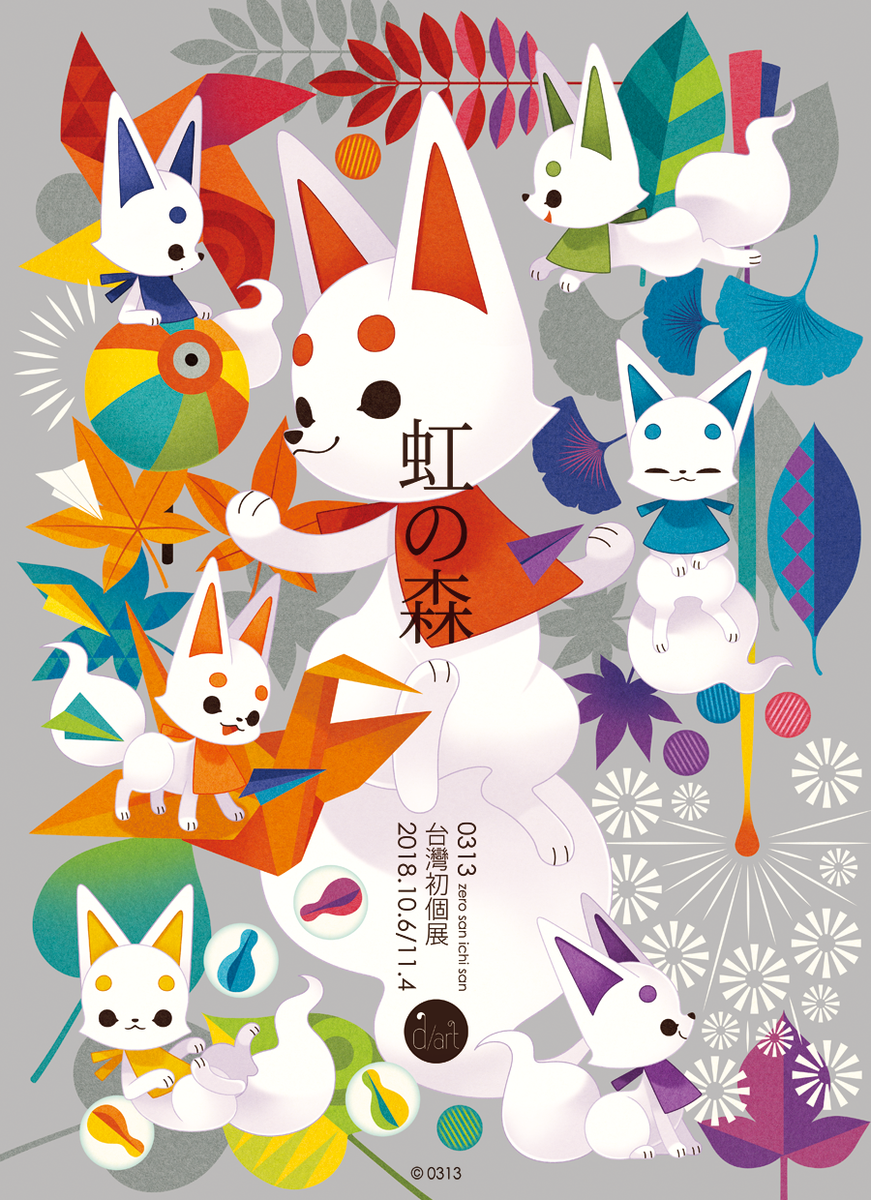 0313 台灣初個展「虹の森」

期間:2018年10月6日～11月4日
場所:d/art taipei(台湾・台北)
HP:https://t.co/CZODjzzWip
FB:https://t.co/KrXG50WZbE

0313初の海外個展をd/art様(台北)で開催します!これまでのイラスト作品展示の他、限定グッズの販売、サイン会等のイベントを予定しています 