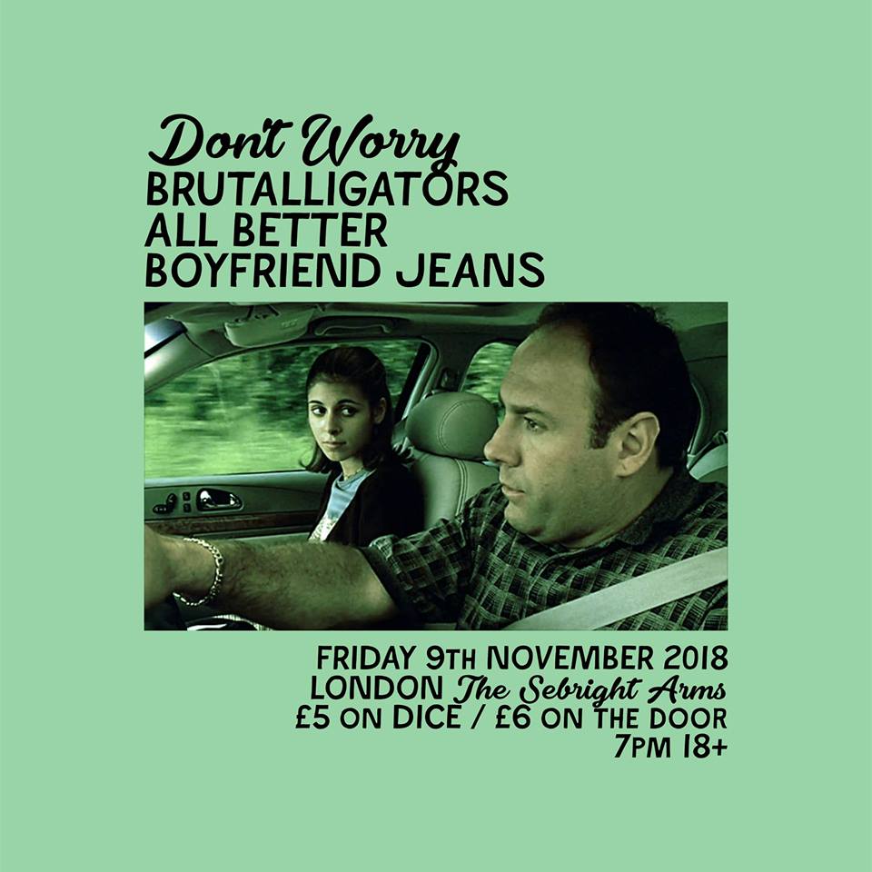 LONDON PALS. We’re back on the 9th November with <a href="/dontworryband/">Don't Worry</a> <a href="/brutalligators/">Brutalligators</a> &amp; Boyfriend Jeans. It’s at <a href="/SebrightArms/">Sebright Arms</a> &amp; tickets via <a href="/dicefm/">DICE</a> available now: bit.ly/2MMPoWn