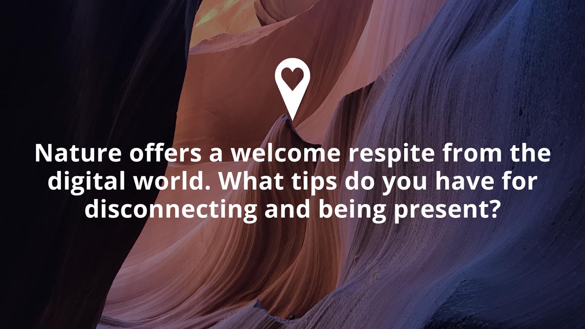 Q8- Nature offers a welcome respite from the digital world. What tips do you have for disconnecting and being present?#PassionPassport