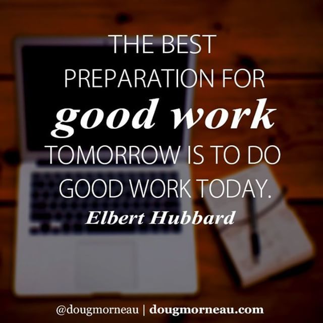 DougMorneau's tweet image. &quot;The best preparation for good work tomorrow is to do good work today.&quot; ~ Elbert Hubbard

I hope you enjoy the Quotes. I&apos;d encourage you to share them, repost them, and comment. After all, social media is about being social which implies a dialogue, not … ift.tt/2PDuaHy