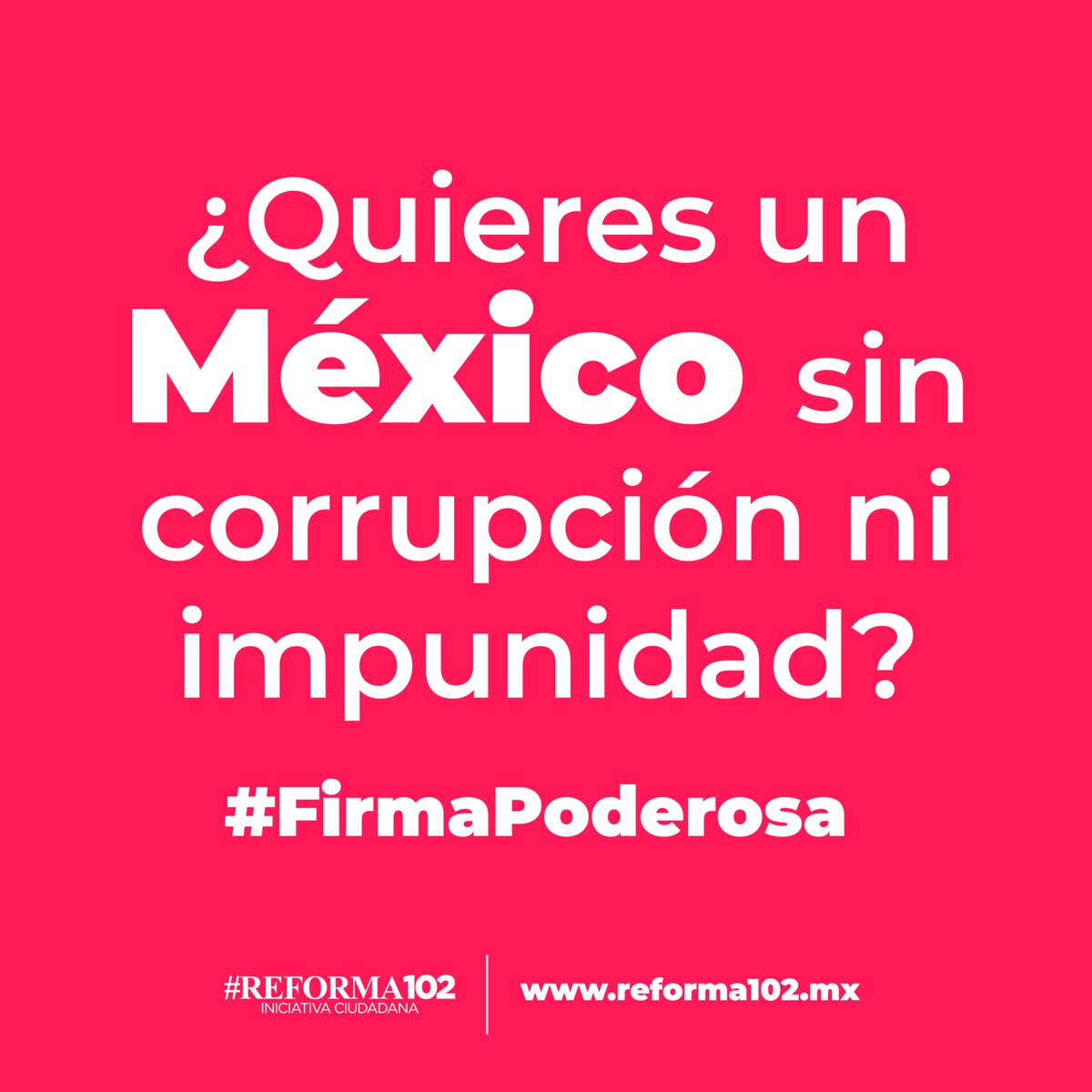 Al firmar por la #Reforma102, firmas por un México sin corrupción ni impunidad. Suma tu #FirmaPoderosa, visita: reforma102.mx/firma