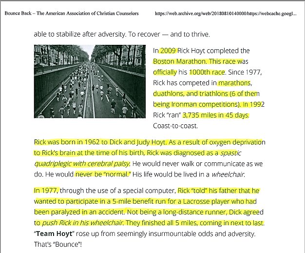 Pic1 = Excerpt from “Bounce Back” by Tim Clinton, published online in several places.Pic2 = Excerpt from the Team Hoyt webpage  http://www.teamhoyt.com/About-Team-Hoyt.html