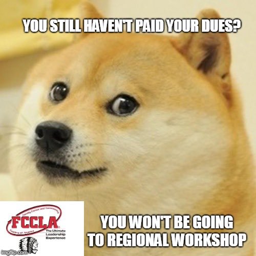 If you were planning to go to FCCLA Regional Workshop on Friday, your dues must be paid by Tuesday. (Member forms including trip &amp; medical as well). See Mrs H ASAP.