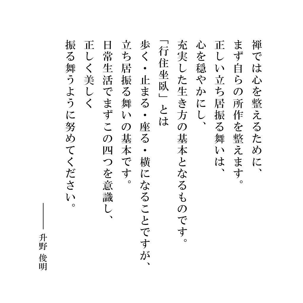 名言 格言 行動から学ぶ みんなのdo 禅では心を整えるために まず自らの所作を整えます 正しい立ち居振る舞いは 心を穏やかにし 充実した生き方の基本となるものです 升野俊明 自分の所作で 自ら心を乱してしまっていないだろうか 名言 名言 格言 行動から学ぶ みんなのdo 禅では心を整えるために まず自らの所作を整えます 正しい立ち居振る舞いは 心を穏やかにし 充実した生き方の基本となるものです 升野俊明 自分の所作で 自ら心を乱してしまっていないだろうか 名言