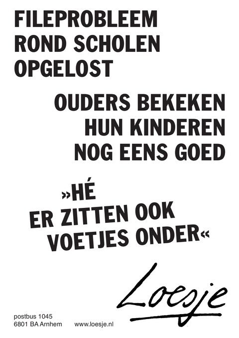 **file probleem scholen opgelost
ouders bekeken hun kinderen nog ’s goed
 “Hé er zitten ook voetjes onder”**
#loesje #school