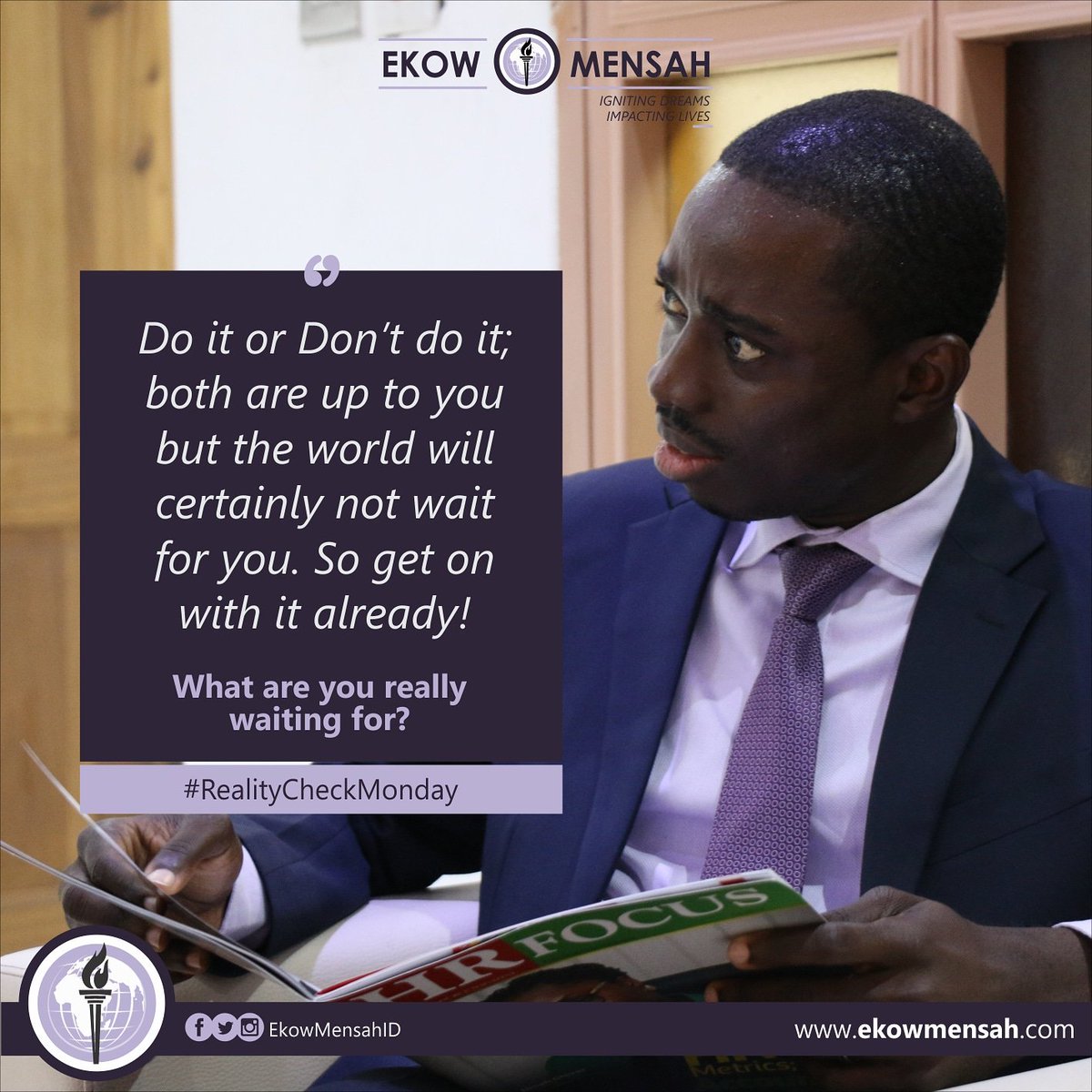 Welcome to Reality Check Monday - What are you really waiting for? 

Do it or Don't do it; both are up to you but the world will certainly not wait for you. So get on with it already! 

#RealityCheck
#ModayMotivation
#EkowMensahQuotes
#IgnitingDreams
#YourDreamsMatter