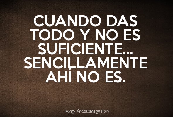 Frases Manía on Twitter: "Cuando das todo y no es suficiente...  Sencillamente ahí no es.… "