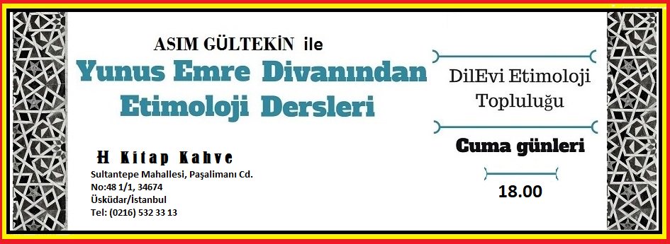 Asım Gültekin (@asimgultekin) on Twitter photo 5 yıldır DilEviEtimoloji Topluluğu ile sürdürdüğümüz Yunus Emre Divanından Etimoloji Derslerimiz bu sene H Kitap Kahve'de olacak. İlk ders bu Cuma 18.00 Katılmak isteyenler dilevietimoloji@gmail.com a mail atabilir. Ders ücreti merak sahibi olmak. Bazen kitap ikramı mevcuttur 🙂 5 yıldır DilEviEtimoloji Topluluğu ile sürdürdüğümüz Yunus Emre Divanından Etimoloji Derslerimiz bu sene H Kitap Kahve'de olacak. İlk ders bu Cuma 18.00 Katılmak isteyenler dilevietimoloji@gmail.com a mail atabilir. Ders ücreti merak sahibi olmak. Bazen kitap ikramı mevcuttur 🙂