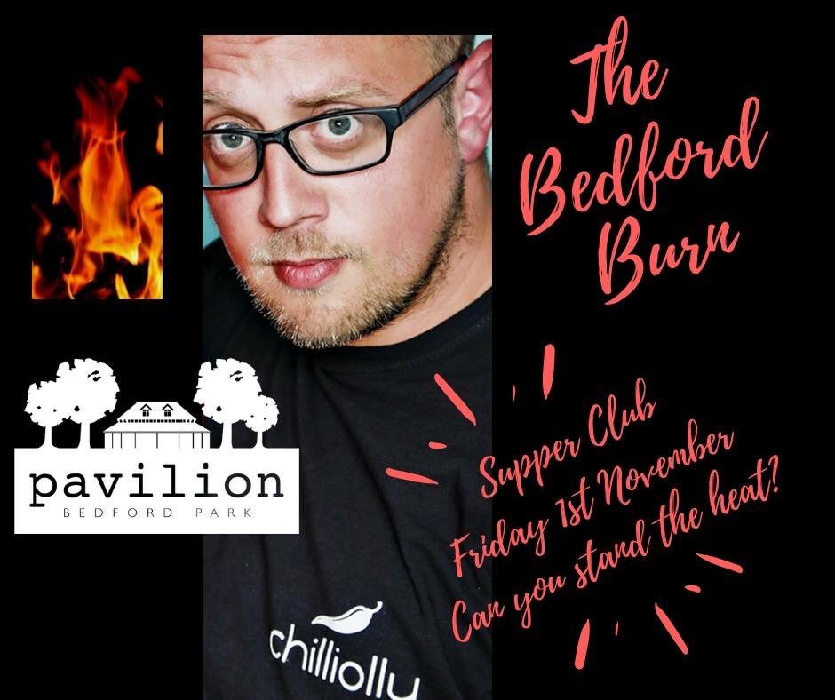 Fri 2 Nov. Can you stand the heat?  Join us for 'The Bedford Burn'. An evening of freshly prepared food from leading Chilli Chef, <a href="/ChilliOlly/">Chilli Olly®</a>. 4 courses packed with flavour with a mini challenge at the end. Not for the fainthearted £29:95 thebedfordburn.eventbrite.co.uk