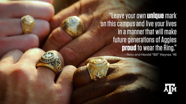 leave your own unique mark on this and live your lives in a manner that will make future generations of Aggies proud to wear the Ring