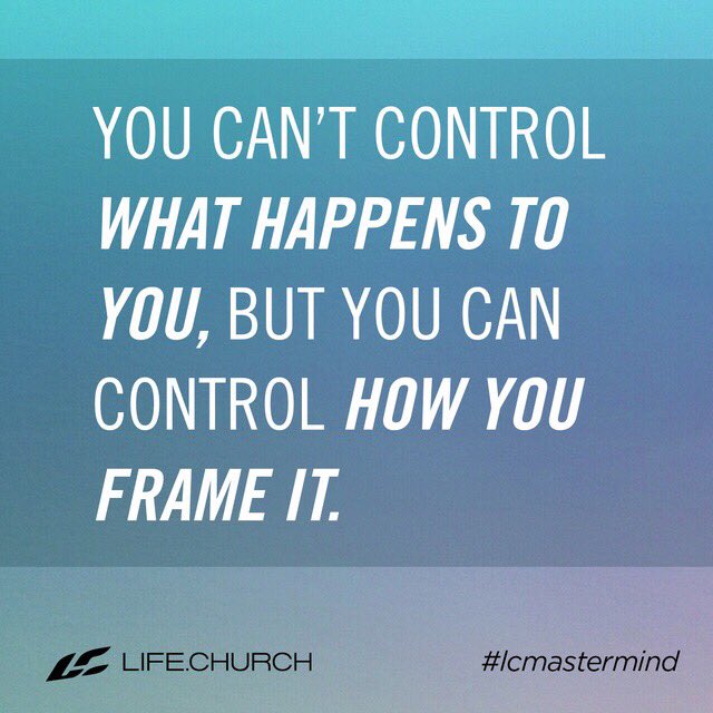 SMG4GOD's tweet photo. You can't control what happens to you, but you can control how you frame it. #lcmastermind https://t.co/Fvv9AdXt3u