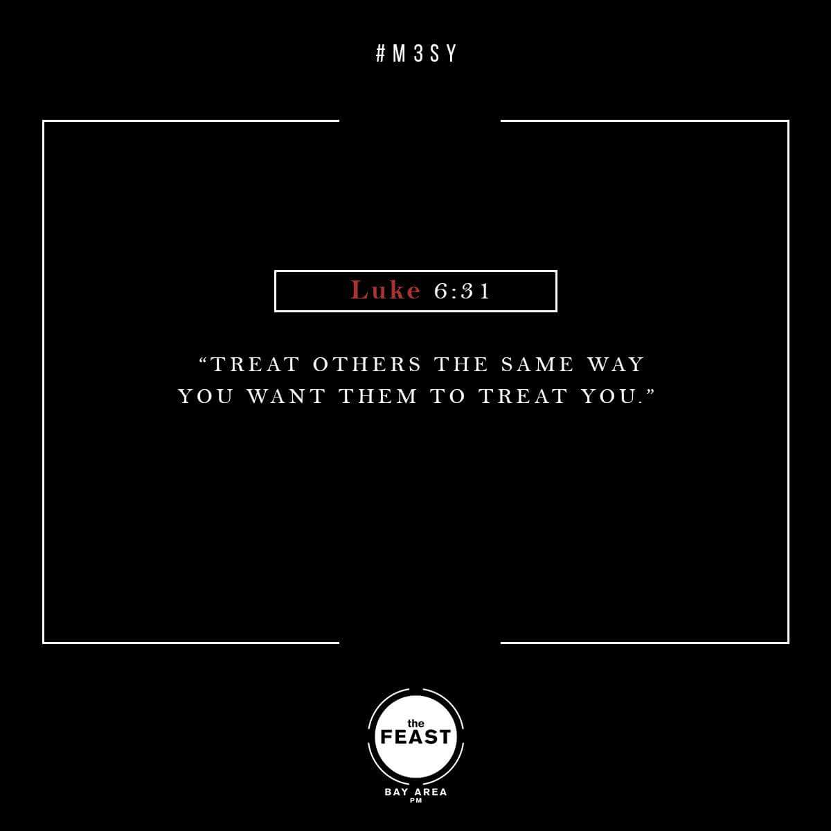 TheFeast_M3SY's tweet photo. "Treat others the same way you want them to #treat #YOU." - Luke 6:31
#M3SY #FBAPMSessions #YouAreLoved https://t.co/YzdbxaklDS