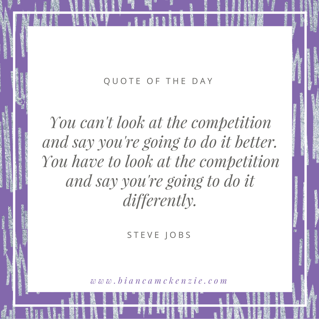 You can't look at the competition and say you're going to do it better. You have to look at the competition and say you're going to do it differently. - Steve Jobs