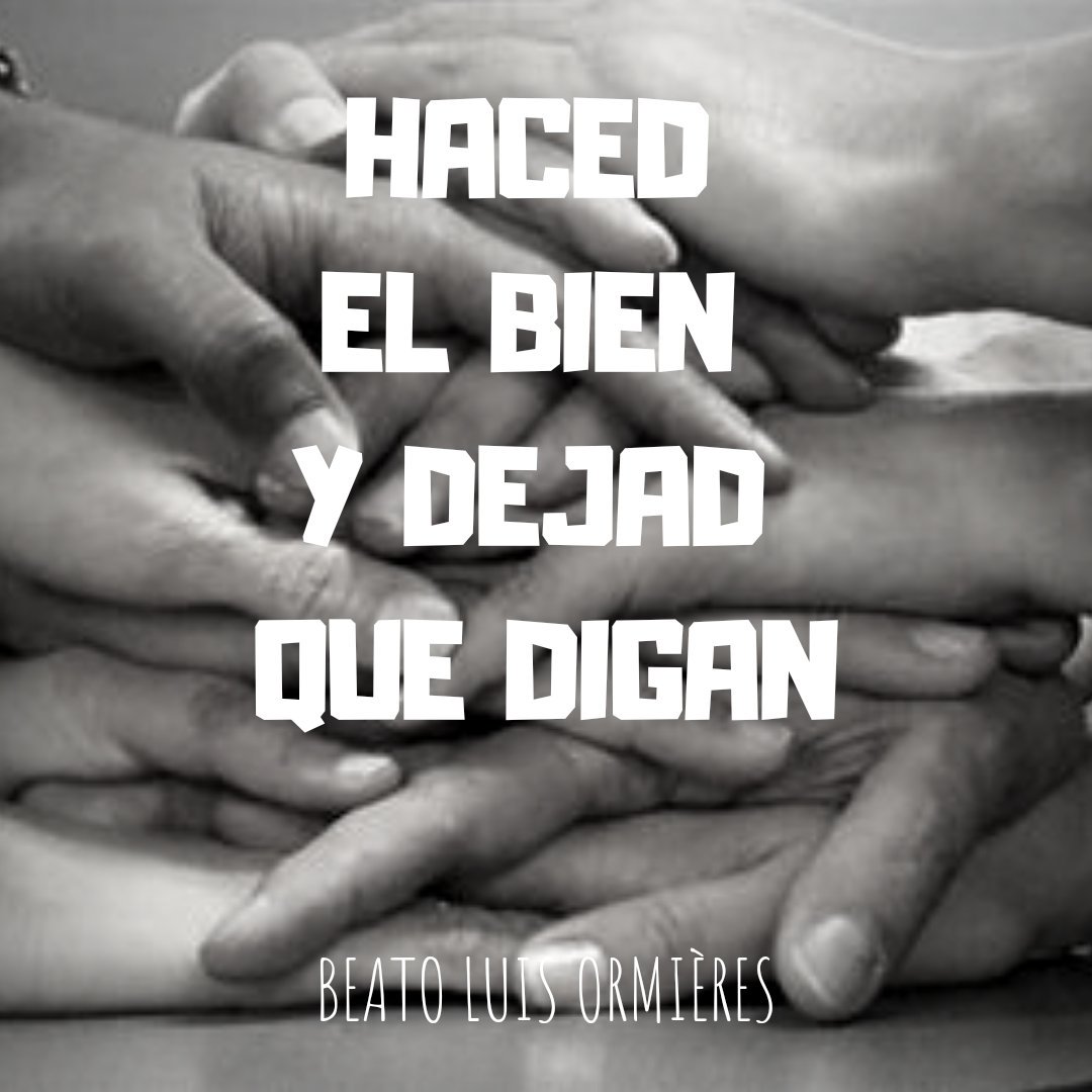 Haced el bien y dejad que digan.
#BeatoLuisOrmières