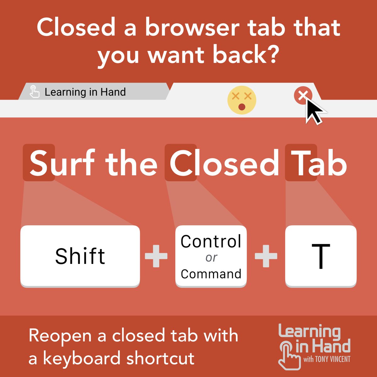 😵 It happens. You close a browser tab and then, oops, you realize you actually wanted to keep that tab open. The next time this happens, try the keyboard shortcut of Shift + Control/Command + T. This key combination reopens the last tab that you closed.