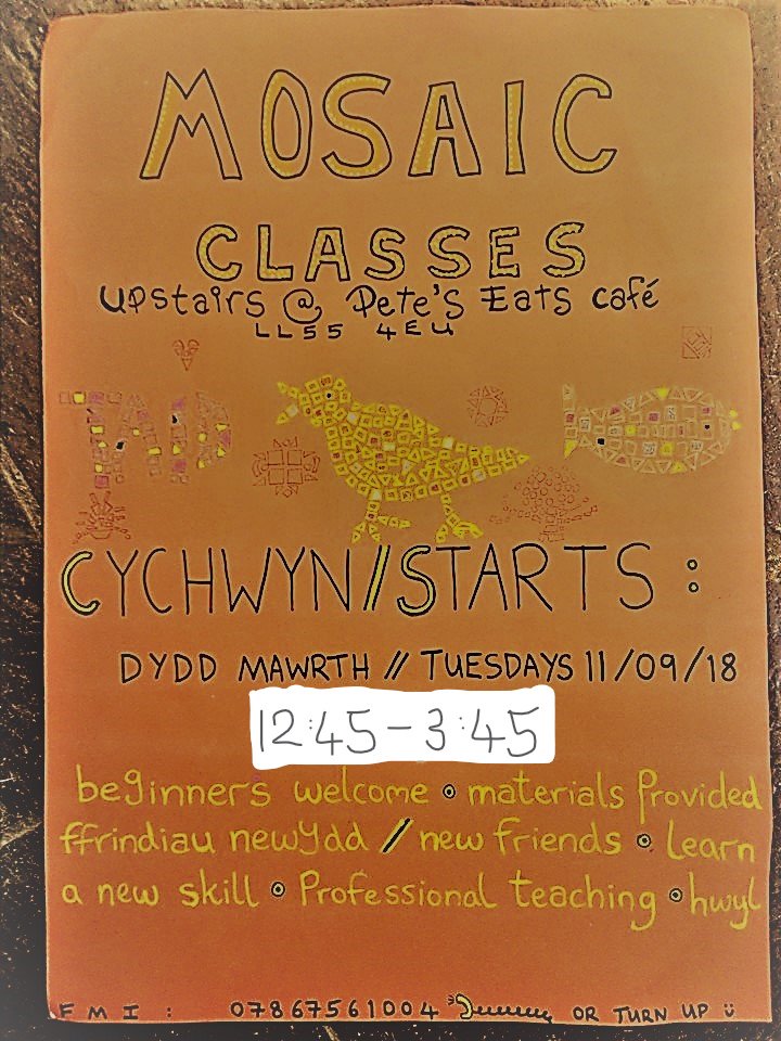 DOSBARTHIADAU MOSAIG / MOSAIC CLASSES
Pob Dydd Mawrth / Every Tuesday 12:45 - 3:45pm from 11-09-18

LLE / WHERE
I fyny grisiau, Caffi Pete's Eats / Upstairs, Pete's Eats Cafe, Llanberis LL55 4EU
Croeso i ddechreuwyr - Darperir ddeunyddiau
Can just turn up.  Please share :)