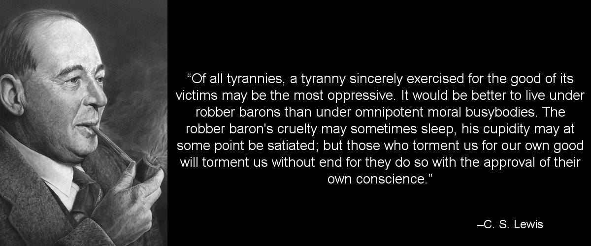 This is also why they are moral authoritarians and tyrants. They are always moral busybodies because, through their lens, EVERYTHING is oppression. Here's Anita Sarkeesian, after she drank the Kool Aid; and C. S. Lewis about Moral Busybodies.