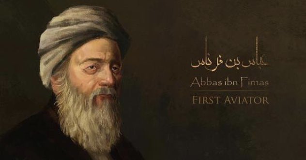 Ibn Firnas - 9th century Andalusian inventor of Berber descent. Regarded as the first ever Aviator. Was the first ever person to fly 1000 years before the “invention of the aeroplane” by the Wright Brothers. He used silk and eagle feathers to make a successful flying machine.