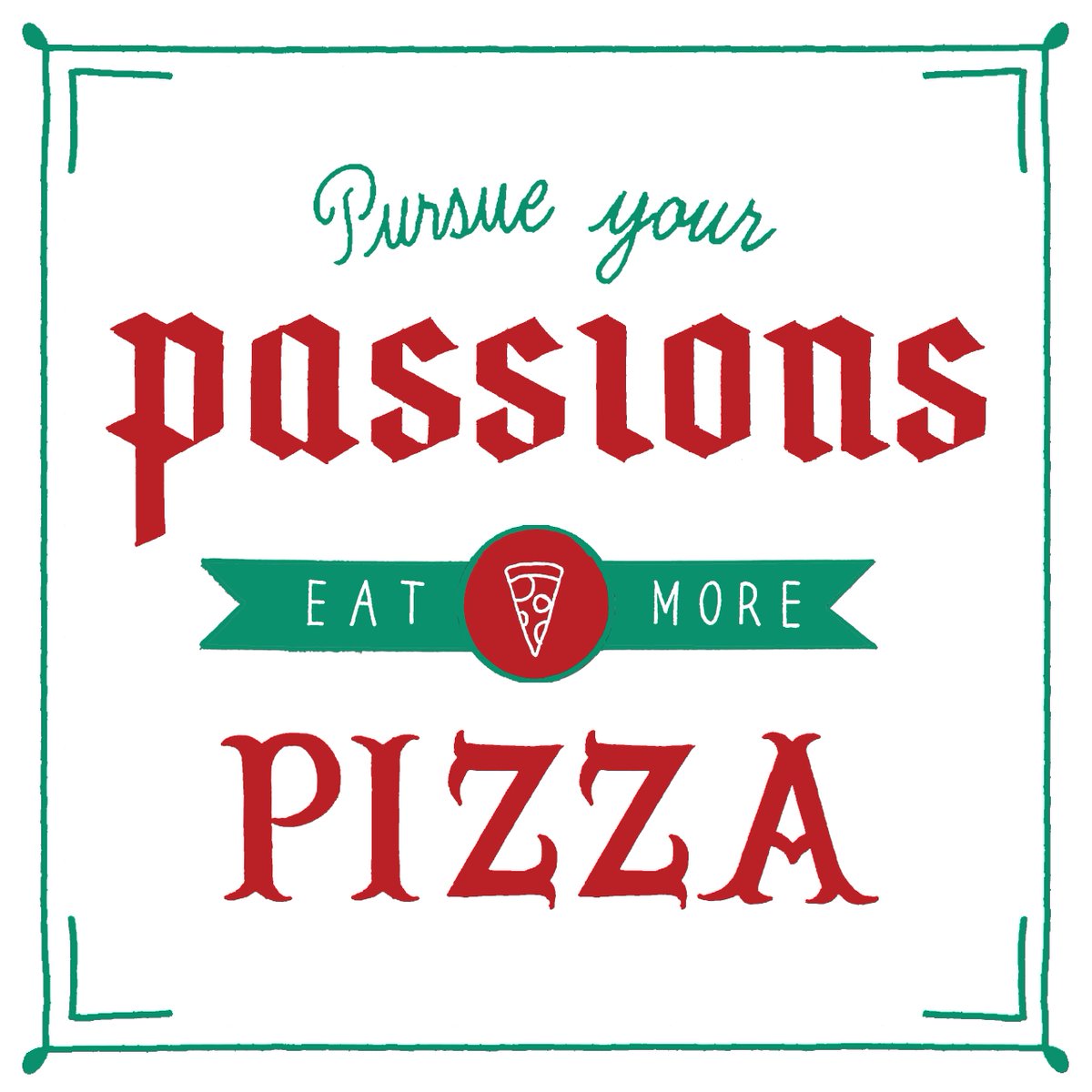Monday Mantra: Pizza makes me think that anything is possible.