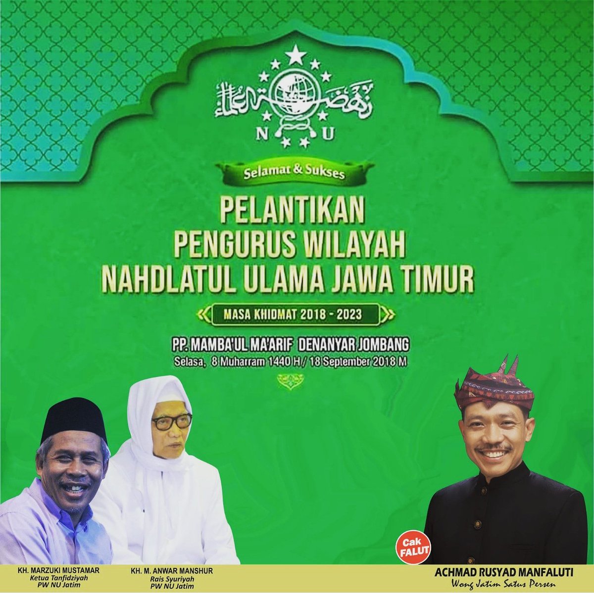 Selamat dan Sukses 
Pelantikan Pengurus Wilayah 
Nahdlatul Ulama Jawa Timur 
Masa Khidmat 2018-2023

KH.  MARZUKI MUSTAMAR
Ketua tanfidiyah
KH.  M. ANWAR MANSHUR
Rais Syuriah 
----
#cakfalut 
#achmadrusyadmanfaluti 
#wongjatimsatuspersen 
#manfaatijatimuntukNKRI