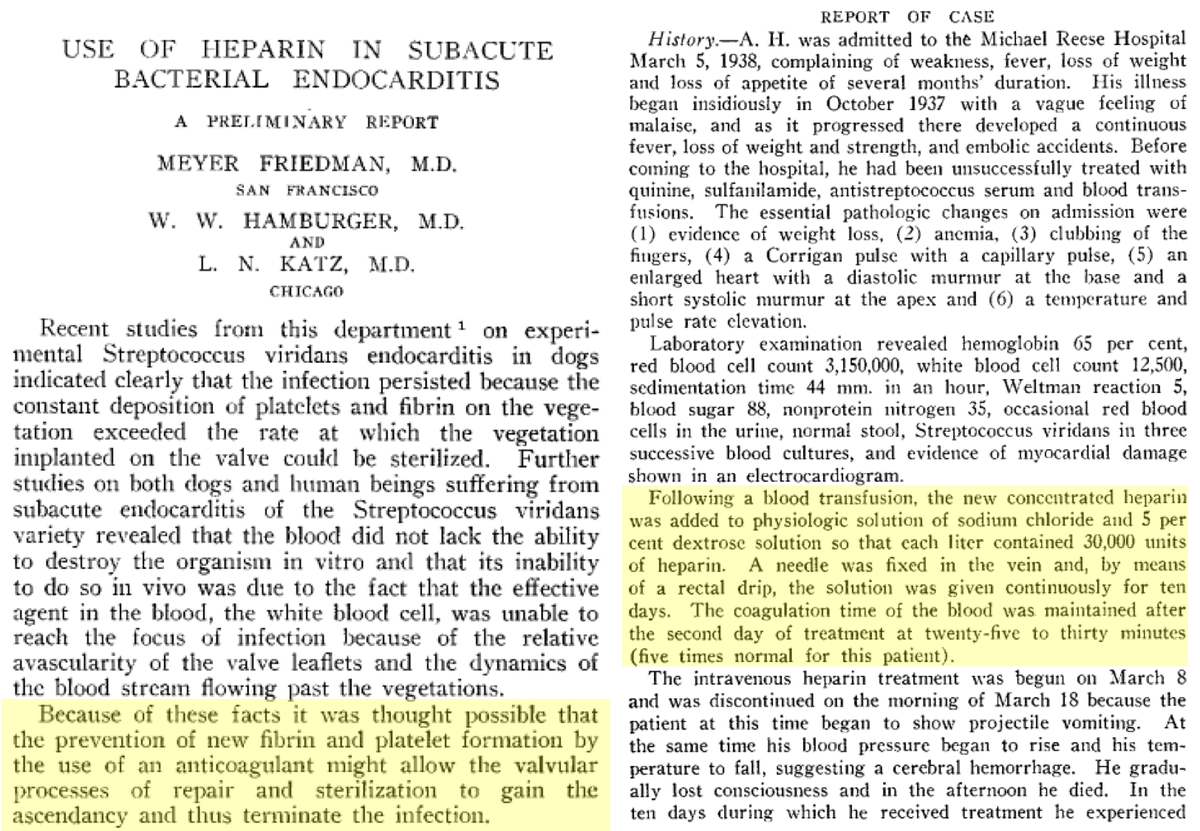 10/As far back as the 1930s, heparin was tried as treatment for IE. Recall that this predates penicillins. The linked case report by Friedman is an example of what was used to treat IE:SulfanilamideQuinineAntistrep serumAdding heparin didn't work. https://jamanetwork.com/journals/jama/article-abstract/1158756