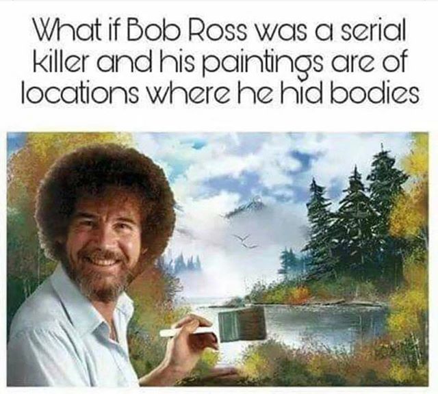 Happy...? Little...? 😳...? 😂
...
#bobross #bobrosspainting #wednesdaywisdom #happylittletrees #painting #bobrossmemes #bobrossmemesforlife #bobrossserialkiller