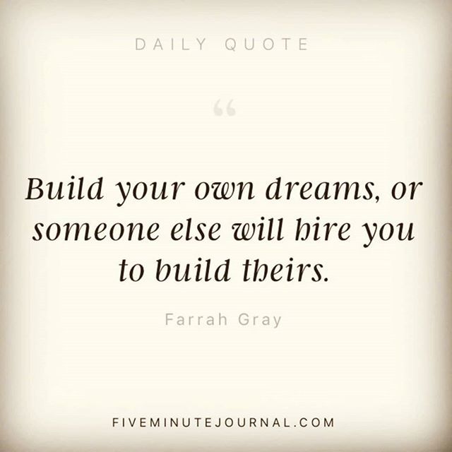 "Build your own dreams or someone else will hire you to build theirs" -Farrah Gray 
#fiveminutejournal ift.tt/2O3eSPj