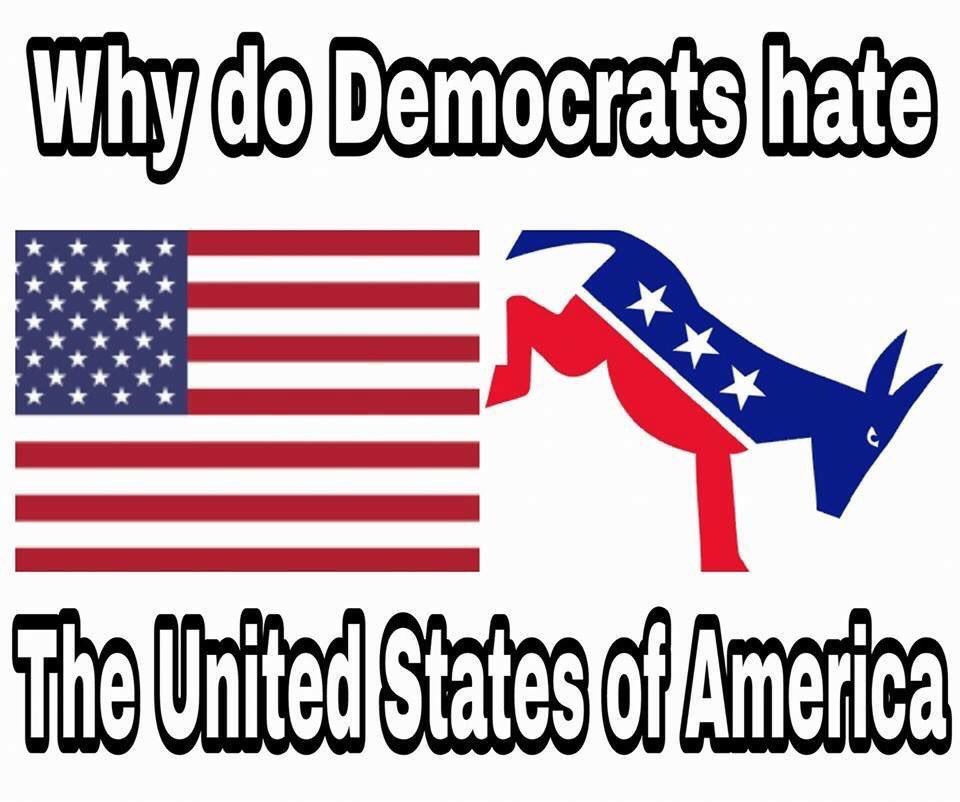 WHY DO DEMOCRATS HATE THE UNITED STATES OF AMERICA?