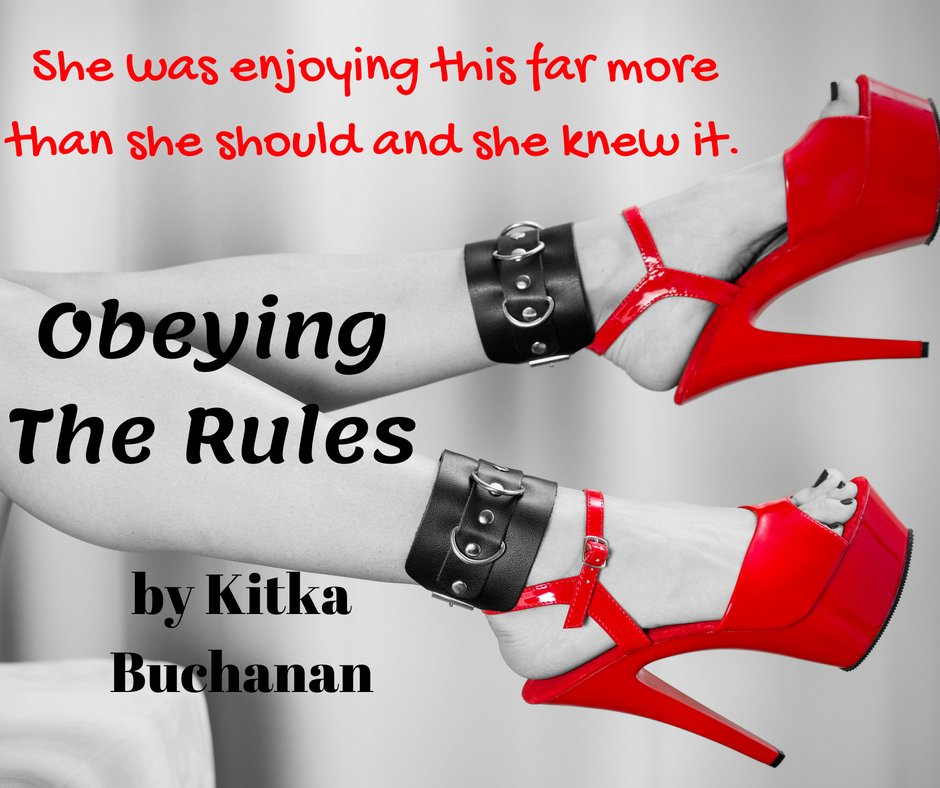 Now On Kindle Unlimited

Obeying The Rules
by <a href="/KitkaBuchanan/">Kitka Buchanan</a>

Obeying the Rules. It sounds simple; unless your mind, body and spirit are sold to the Mistress of The Manor to pay for your crimes.

Nothing is quite what it seems in The Manor. 

amazon.com/dp/B07CVLM8VP