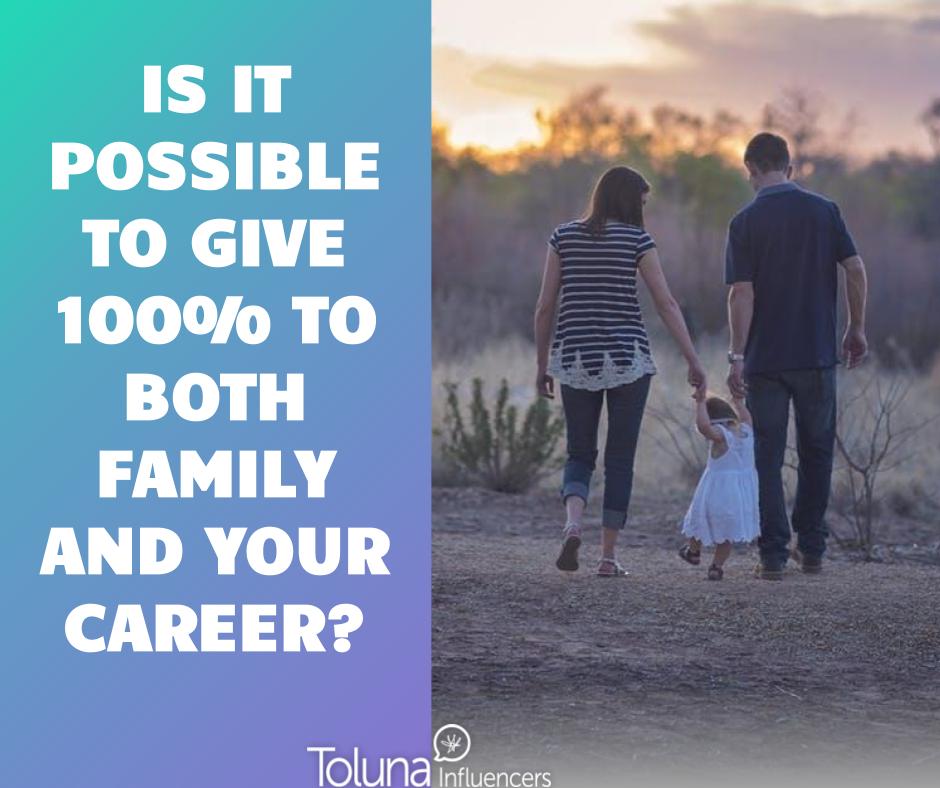 Do you have it all and if so, is it even possible to give 100% to both your family and your career? 
How do you juggle it?