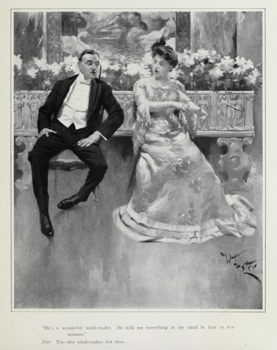Brutal.--------He: "He& #39;s a wonderful mindreader. He told me everything in my mind in four or five minutes."She: "Yes - a fine mindreader - but slow."- & #39;Men, Women and Mirth& #39; (1909)