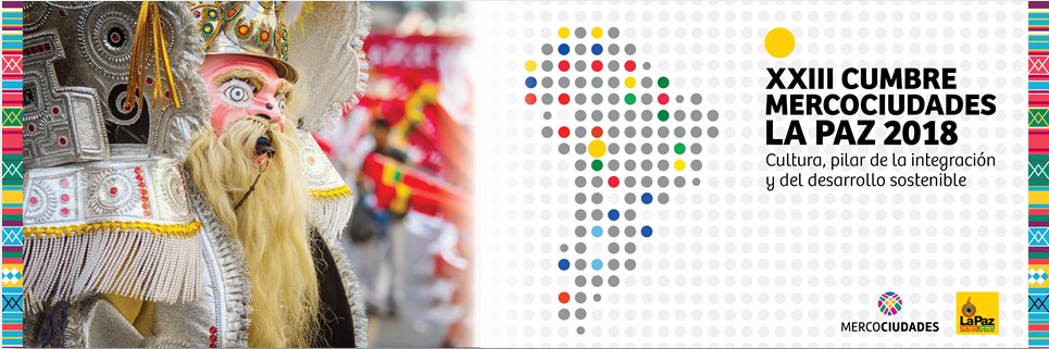 XXIII Cumbre de Mercociudades “Cultura: pilar de la integración y el desarrollo sostenible” del 5 al 7 de diciembre en La Paz, Bolivia. 

Más información: mercociudades.org/node/6934