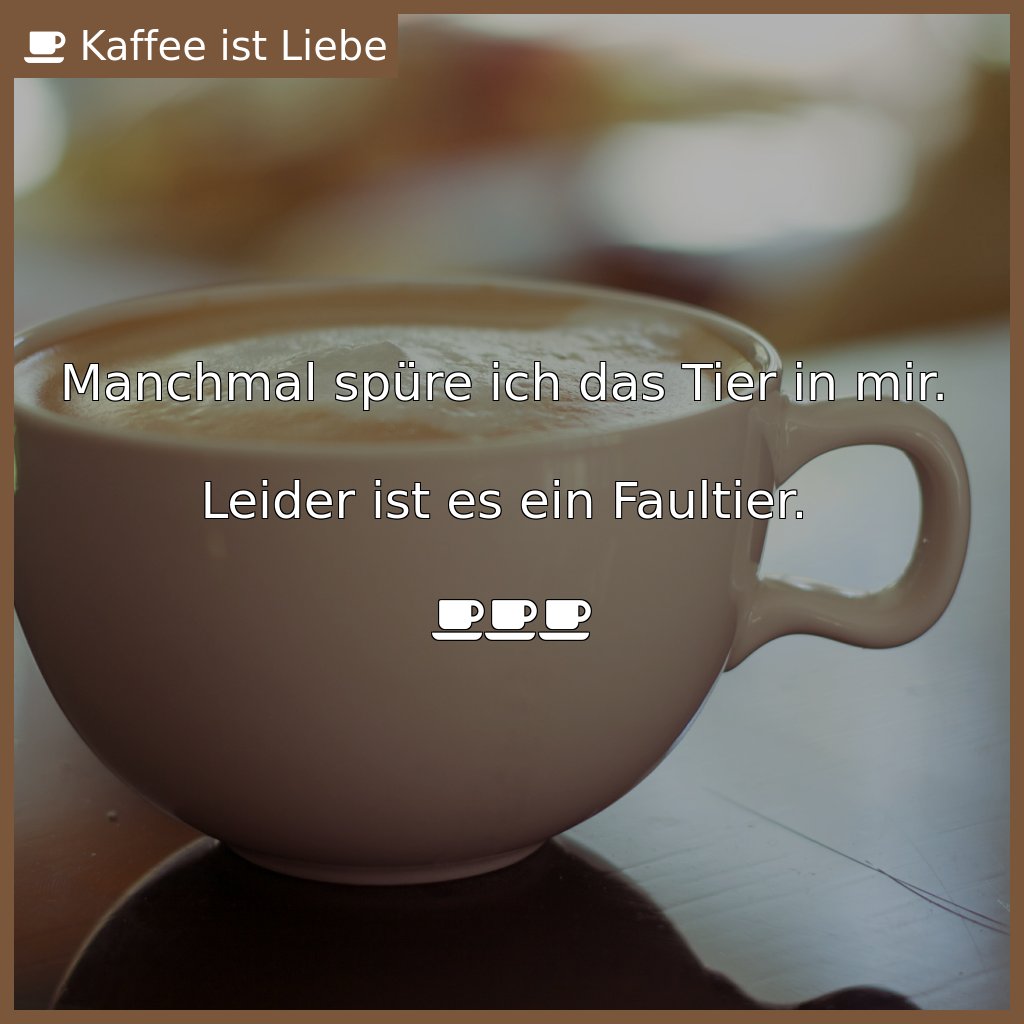 Manchmal spüre ich das Tier in mir. 

Leider ist es ein #Faultier.