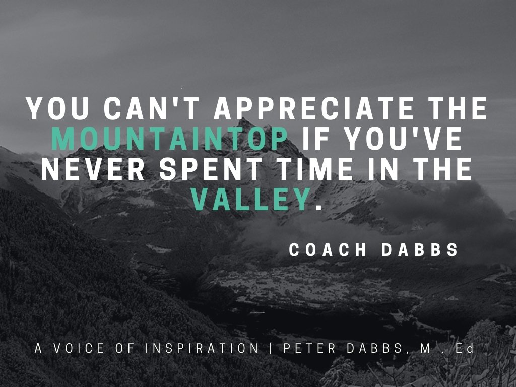 "We all have struggles, but struggles don't define us. It's the struggle through the struggle that defines us. So, how are you defined?"

Check out the Coach Dabbs website for more information at coachdabbs.com