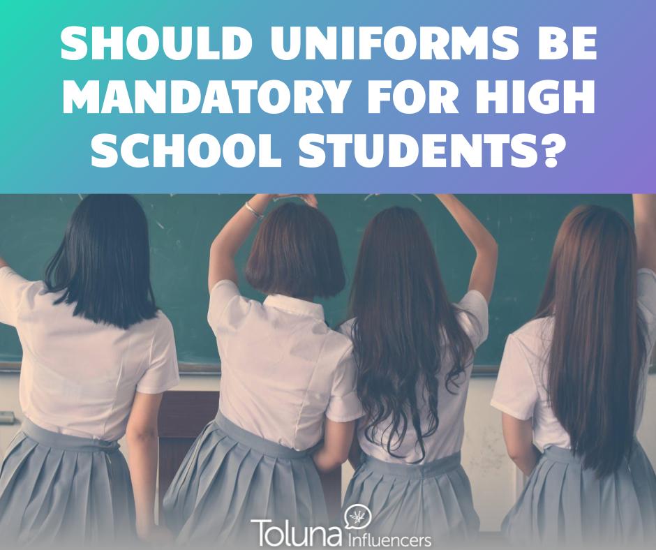 Do you believe school uniforms should be mandatory for all high school students in order to keep their mind focused on their studies and not have any distractions?