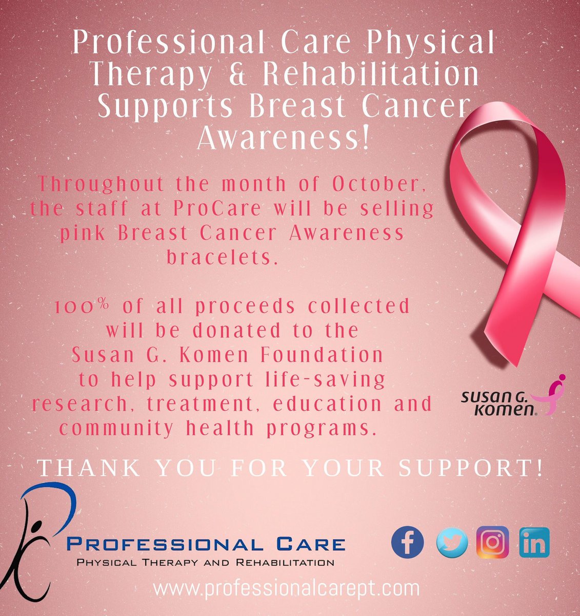 Please help us ProCare make a difference in the lives of so many affected by Breast Cancer by visiting our office and purchasing a pink Breast Cancer Awareness bracelet for $2 each.  
100% of all proceeds collected will be donated to the Susan G. Komen Foundation.