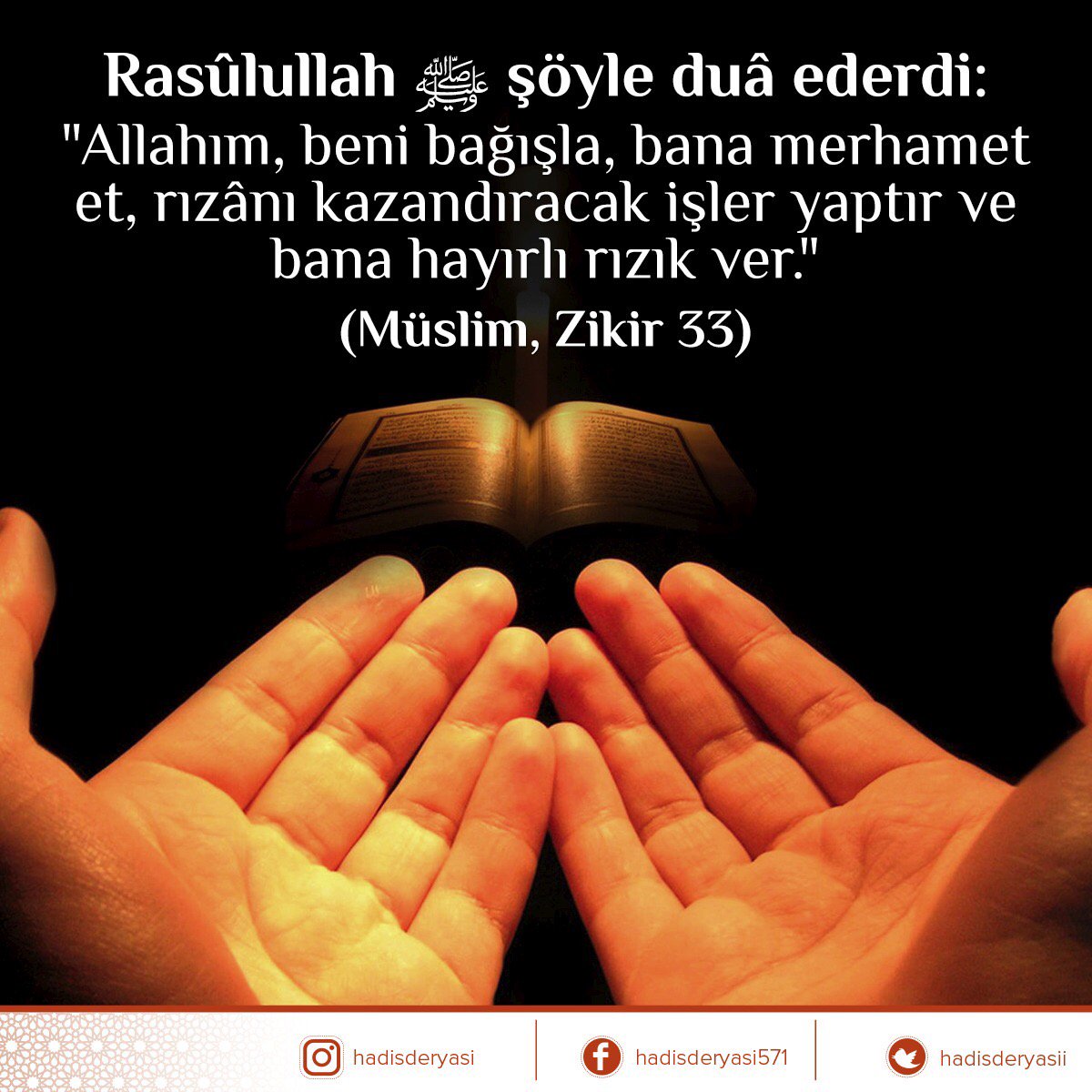 Rasûlullah ﷺ şöyle duâ ederdi: 

”Allahım! beni bağışla, bana merhamet et, rızânı kazandıracak işler yaptır ve bana hayırlı rızık ver.”  

(Müslim, Zikir 33) Hadis-i Şerif