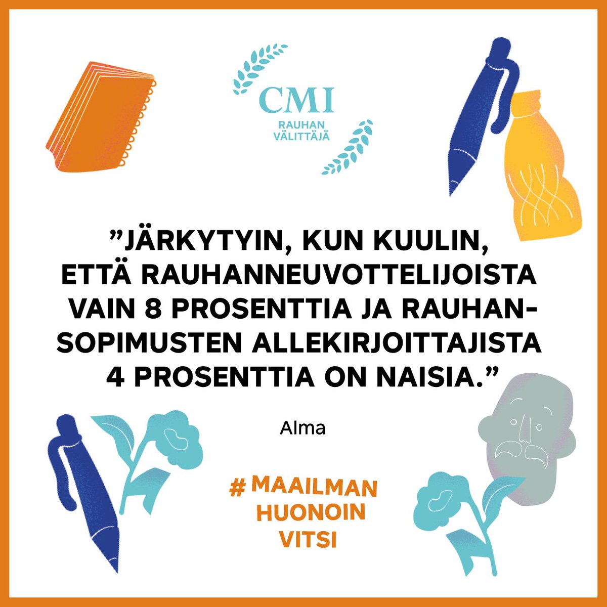 Niinpä. Rauha kun on usein kestävämpää, jos neuvottelupöytään kutsutaan mahdollisimman monia niistä, joita sotakin koskettaa.

Lahjoita ja tue rauhantyötä ja tasa-arvoa: maailmanhuonoinvitsi.fi