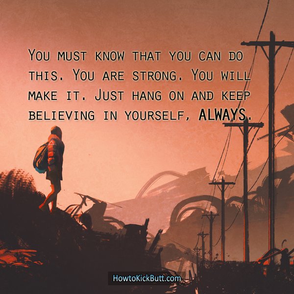 HowToKickButt's tweet photo. * You must know that you can do this. You are strong. You will make it. Just hang on and keep believing in yourself, ALWAYS. #HowToKickButt https://t.co/VWoT3W7fn7