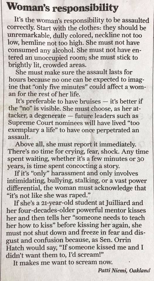 It is the woman's responsibility to be assaulted correctly. Start with the clothes: they should be unremarkable... She must make sure the assault lasts for hours... (Editorial, San Francisco Chronicle. Sept. 28 2018)