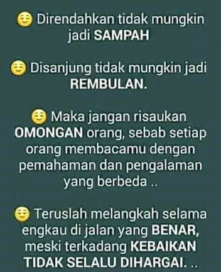 Akan selalu ada orang yang membenci &amp; memuji kita. Tapi seberapa  besar pujian &amp; cacian mereka mempengaruhi kepribadian kita.
Di situlah kualitas diri kita teruji.
Hati-hatilah, Pujian &amp; caci maki itu menjebak diri kita. 

The show must go on. No matter what, keep on moving !😊